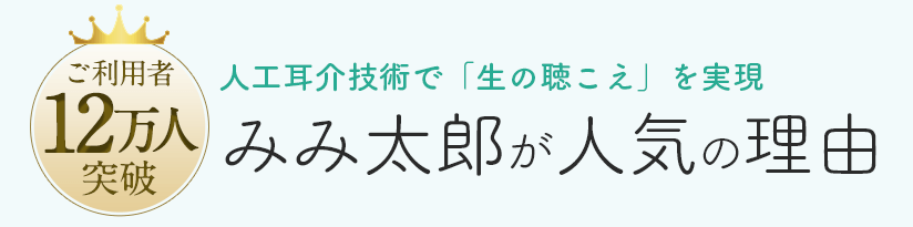 人工耳介技術で「生の聴こえ」を実現！みみ太郎が人気の理由